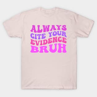 Always-Cite-Your-Evidence-Bruh T-Shirt